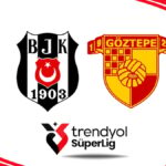 Beşiktaş ve Göztepe'nin İlk 11'leri Açıklandı