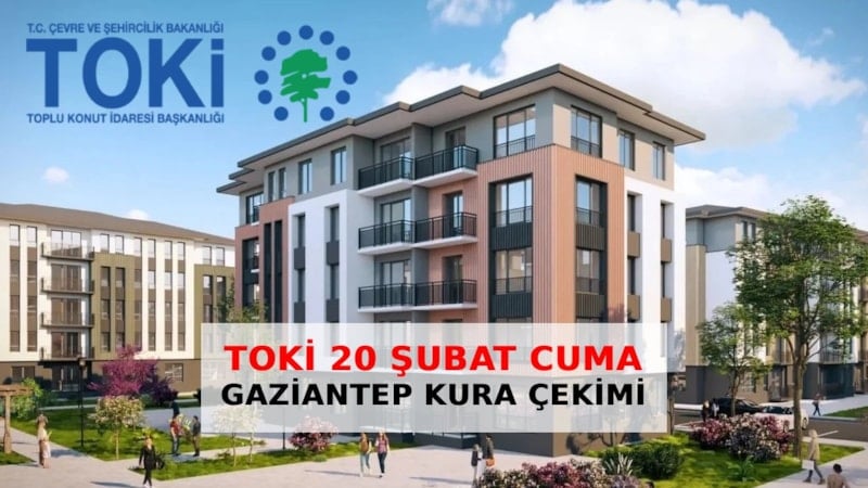 TOKİ Gaziantep Kura Çekimi 20 Şubat’ta Başlayacak